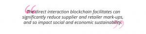 The direct interaction blockchain facilitates can significantly reduce supplier and retailer mark-ups, and so impact social and economic sustainability pull quote